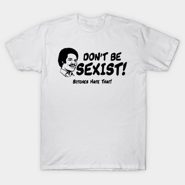 Don't Be Sexist T-Shirt by TheCosmicTradingPost